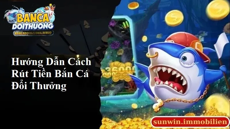 Hướng dẫn cách rút tiền bắn cá đổi thưởng